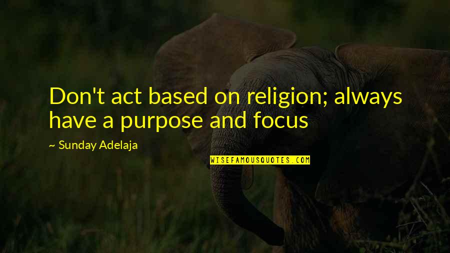 Yogi Desai Quotes By Sunday Adelaja: Don't act based on religion; always have a Yogi Desai Quotes By Sunday Adelaja: Don't act based on religion; always have a