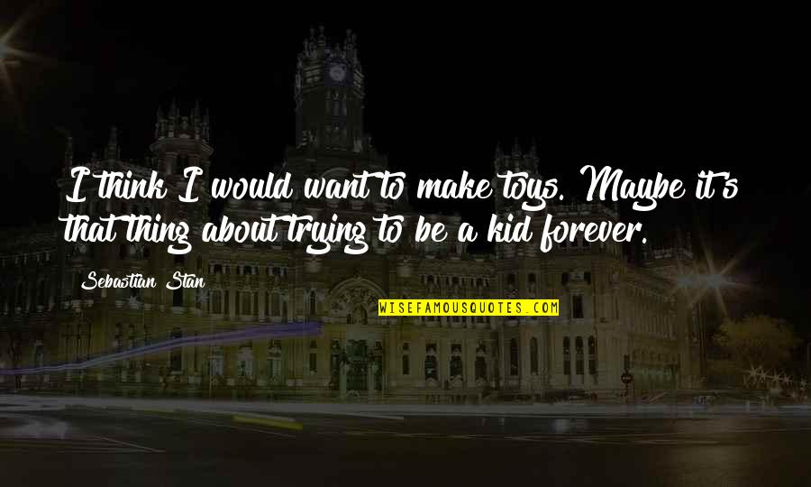 Yogi Isms Yogi Berra Quotes By Sebastian Stan: I think I would want to make toys. Yogi Isms Yogi Berra Quotes By Sebastian Stan: I think I would want to make toys.