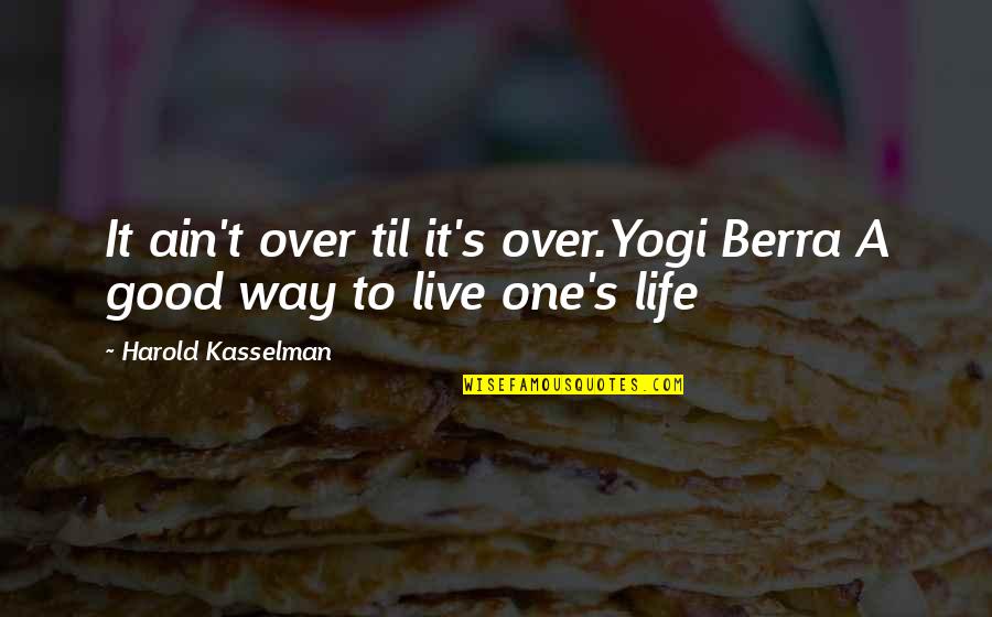 Yogi Life Quotes By Harold Kasselman: It ain't over til it's over.Yogi Berra A