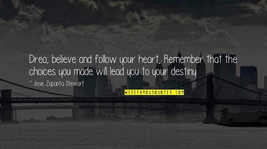 Yogi Philosophy Quotes By Josie Zapanta Stewart: Drea, believe and follow your heart, Remember that Yogi Philosophy Quotes By Josie Zapanta Stewart: Drea, believe and follow your heart, Remember that