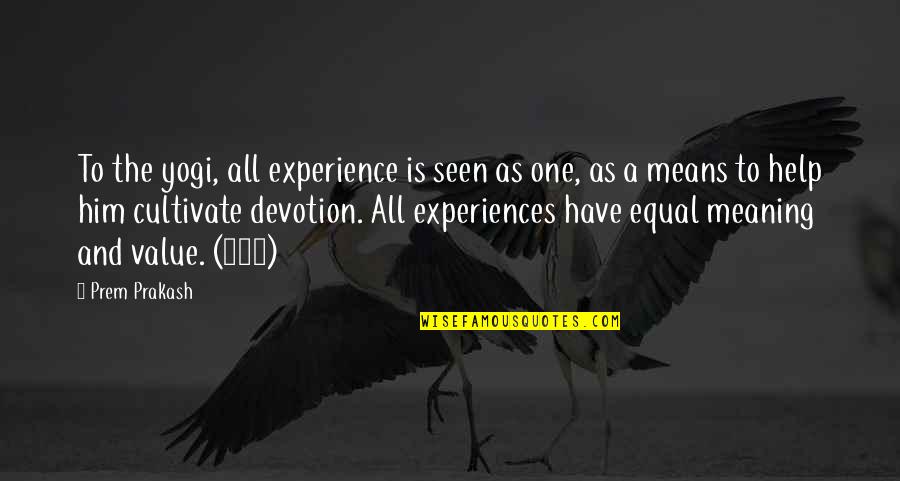 Yogi Yoga Quotes By Prem Prakash: To the yogi, all experience is seen as