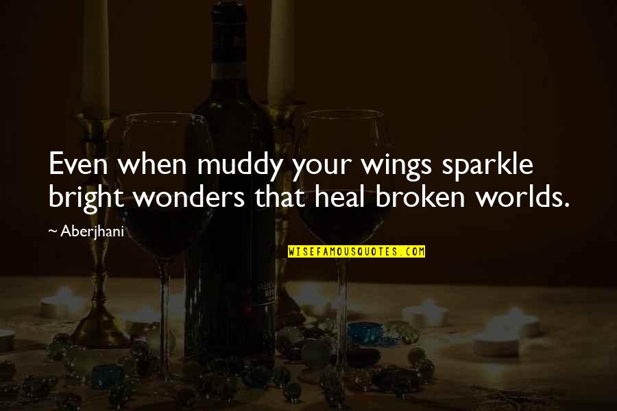 Yogic Life Quotes By Aberjhani: Even when muddy your wings sparkle bright wonders