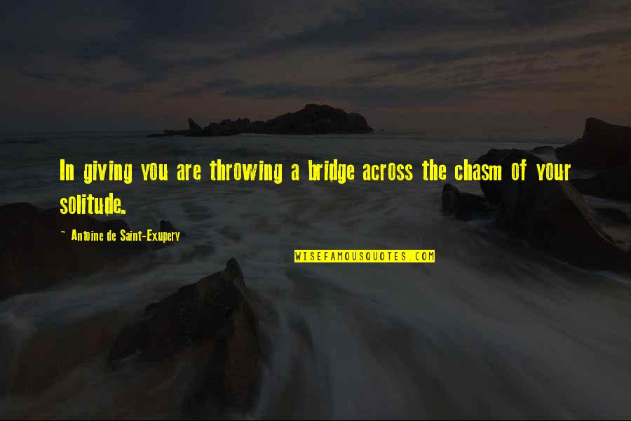 Yogic Life Quotes By Antoine De Saint-Exupery: In giving you are throwing a bridge across Yogic Life Quotes By Antoine De Saint-Exupery: In giving you are throwing a bridge across