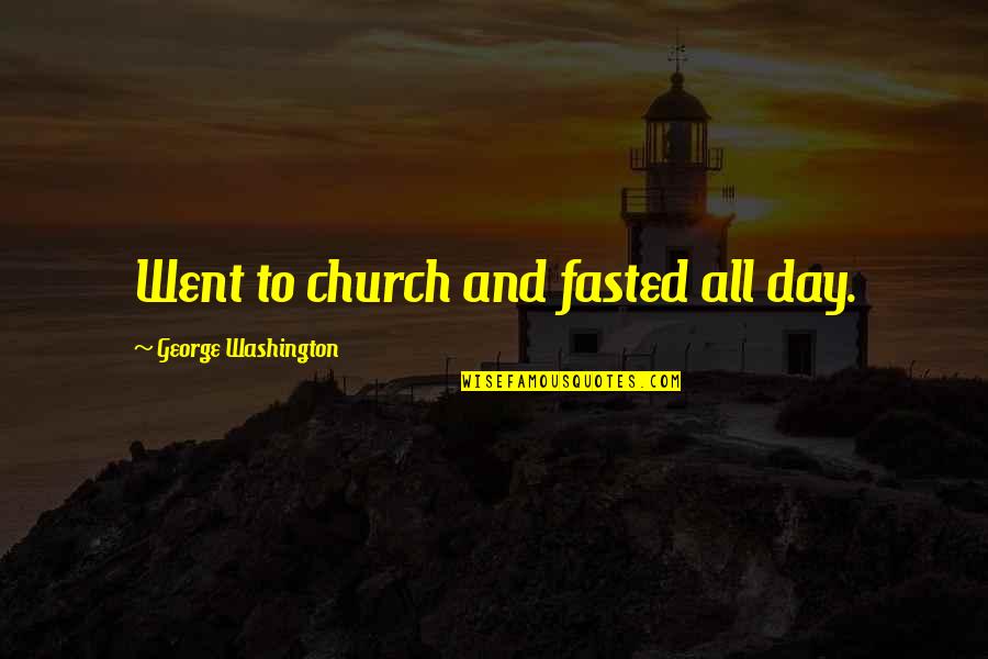 Yogic Life Quotes By George Washington: Went to church and fasted all day. Yogic Life Quotes By George Washington: Went to church and fasted all day.