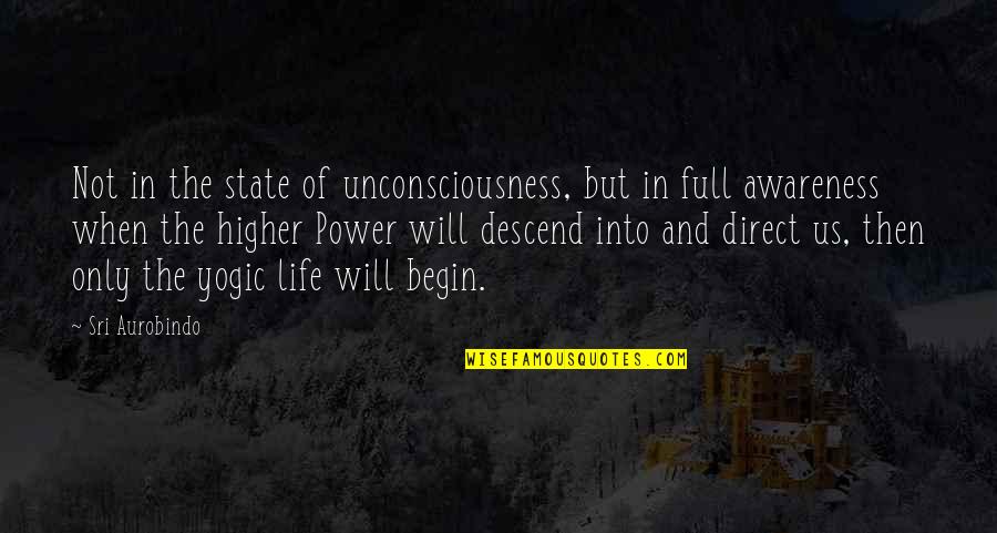 Yogic Life Quotes By Sri Aurobindo: Not in the state of unconsciousness, but in Yogic Life Quotes By Sri Aurobindo: Not in the state of unconsciousness, but in