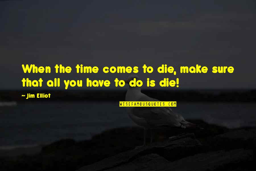 Yogiisms Quotes By Jim Elliot: When the time comes to die, make sure
