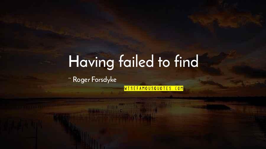 Yogiji Maharaj Quotes By Roger Forsdyke: Having failed to find