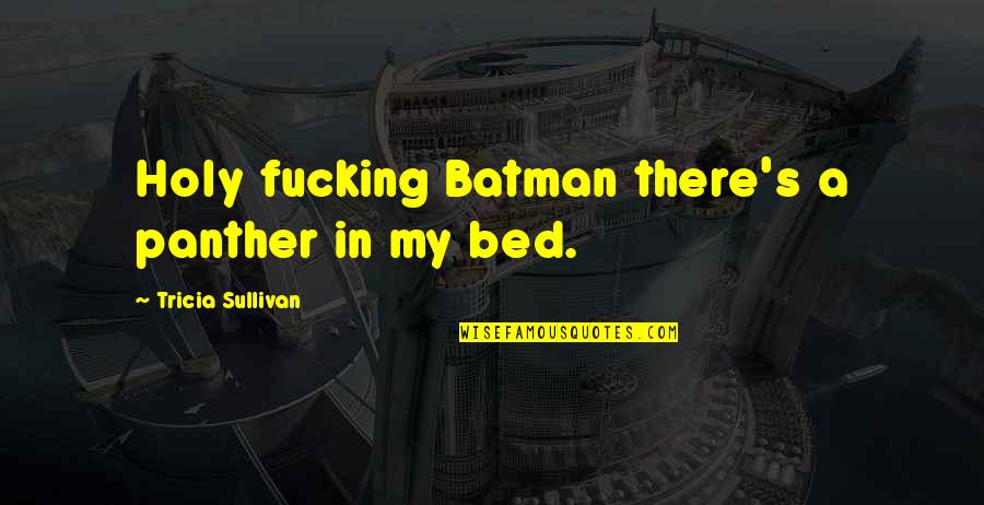 Yogin Quotes By Tricia Sullivan: Holy fucking Batman there's a panther in my Yogin Quotes By Tricia Sullivan: Holy fucking Batman there's a panther in my