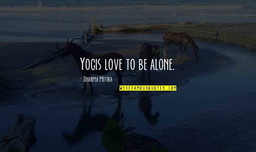 Yogis Quotes By Dharma Mittra: Yogis love to be alone.