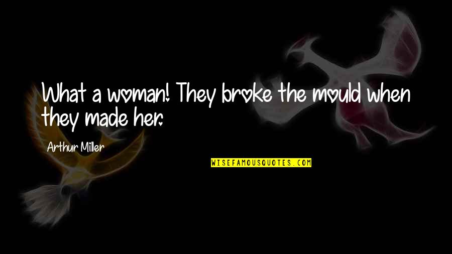 Yogisms Quotes By Arthur Miller: What a woman! They broke the mould when Yogisms Quotes By Arthur Miller: What a woman! They broke the mould when