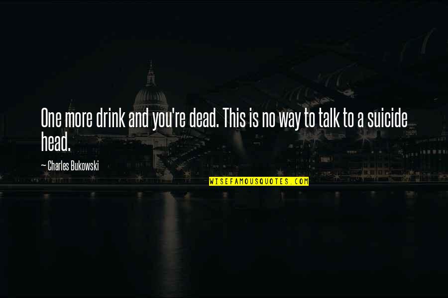 Yogscast Hannah Quotes By Charles Bukowski: One more drink and you're dead. This is