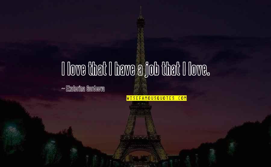 Yogscast Turps Quotes By Ekaterina Gordeeva: I love that I have a job that Yogscast Turps Quotes By Ekaterina Gordeeva: I love that I have a job that
