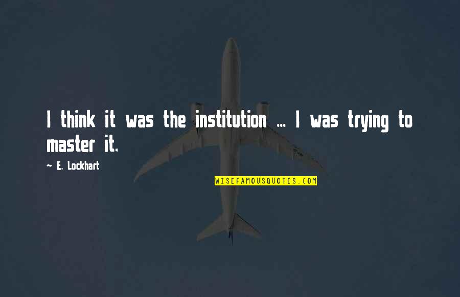 Yogunluk Kulesi Quotes By E. Lockhart: I think it was the institution ... I