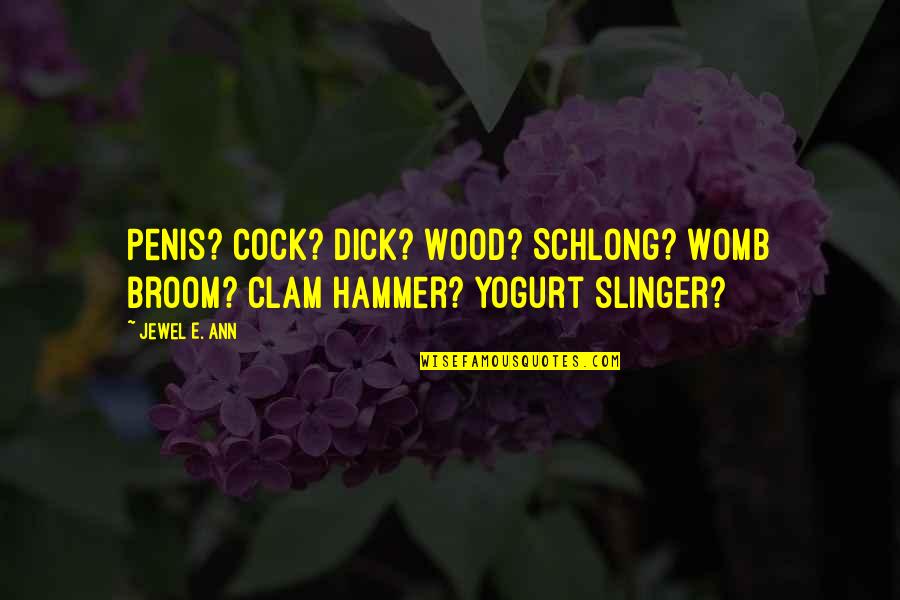 Yogurt Quotes By Jewel E. Ann: Penis? Cock? Dick? Wood? Schlong? Womb broom? Clam