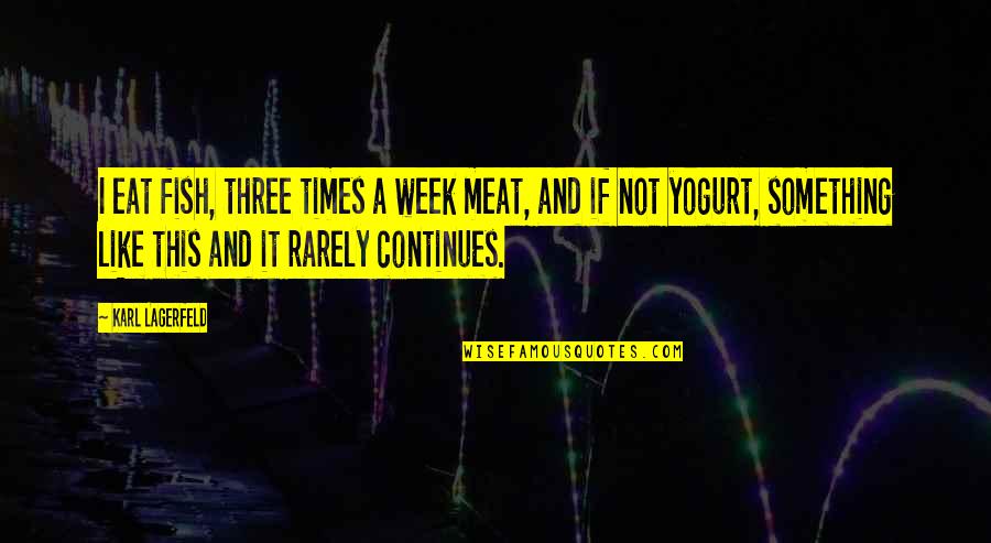 Yogurt Quotes By Karl Lagerfeld: I eat fish, three times a week meat, Yogurt Quotes By Karl Lagerfeld: I eat fish, three times a week meat,