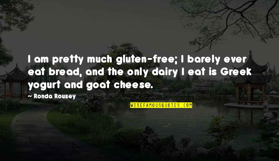 Yogurt Quotes By Ronda Rousey: I am pretty much gluten-free; I barely ever Yogurt Quotes By Ronda Rousey: I am pretty much gluten-free; I barely ever