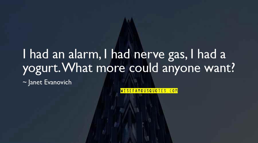 Yogurt's Quotes By Janet Evanovich: I had an alarm, I had nerve gas,