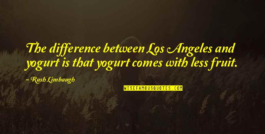 Yogurt's Quotes By Rush Limbaugh: The difference between Los Angeles and yogurt is