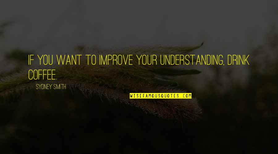Yohali Sandoval Quotes By Sydney Smith: If you want to improve your understanding, drink