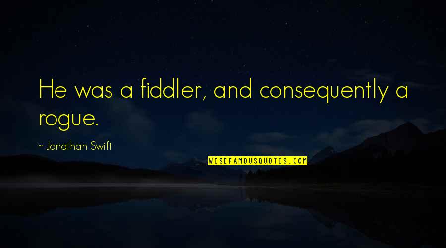 Yohana Antony Quotes By Jonathan Swift: He was a fiddler, and consequently a rogue. Yohana Antony Quotes By Jonathan Swift: He was a fiddler, and consequently a rogue.