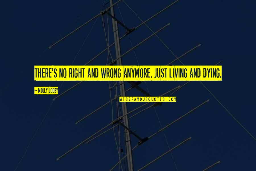Yohana Margaretha Quotes By Molly Looby: There's no right and wrong anymore. Just living