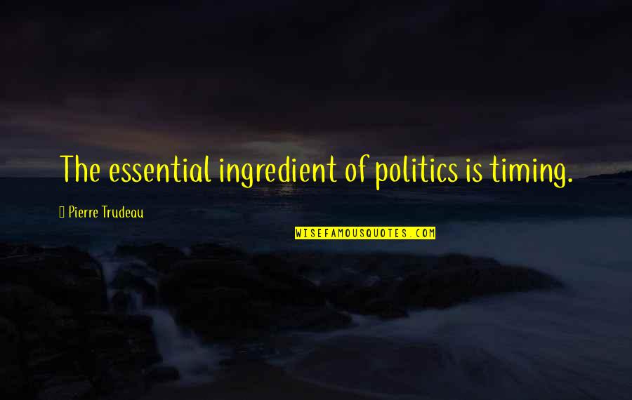 Yohana Margaretha Quotes By Pierre Trudeau: The essential ingredient of politics is timing.