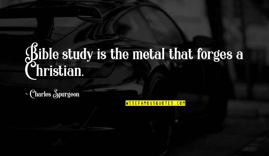 Yohana Quotes By Charles Spurgeon: Bible study is the metal that forges a Yohana Quotes By Charles Spurgeon: Bible study is the metal that forges a