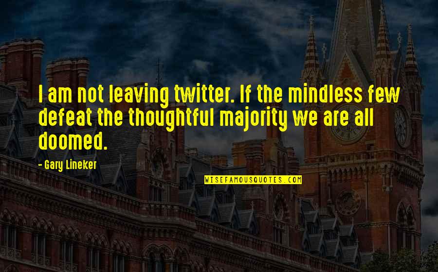 Yohanan Ben Quotes By Gary Lineker: I am not leaving twitter. If the mindless Yohanan Ben Quotes By Gary Lineker: I am not leaving twitter. If the mindless