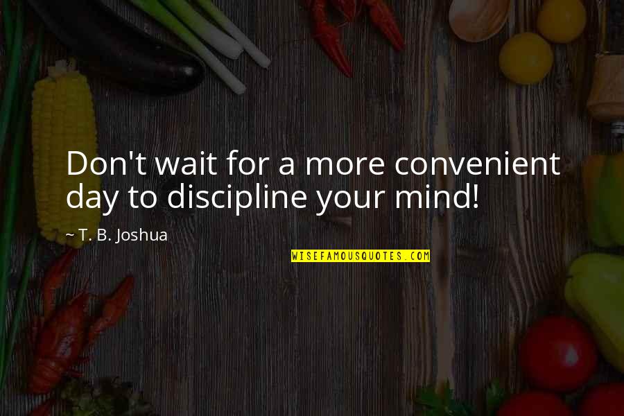 Yohanan Ben Quotes By T. B. Joshua: Don't wait for a more convenient day to