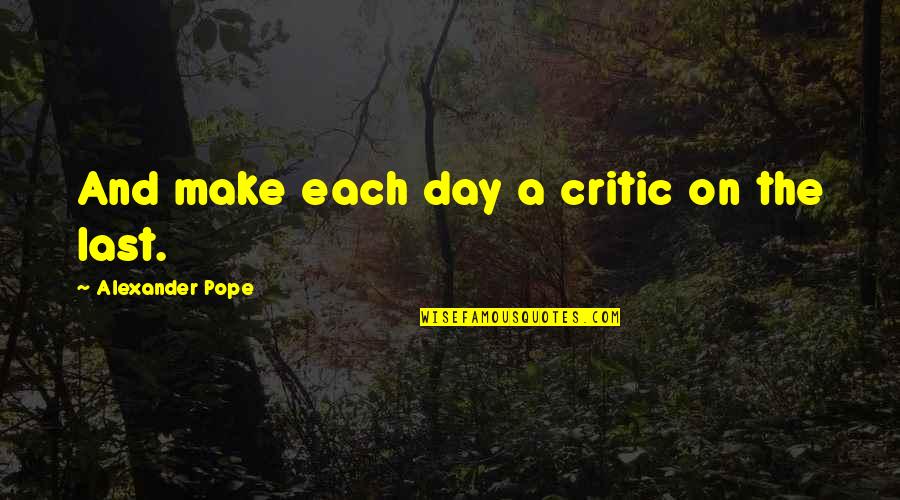 Yohance Maqubela Quotes By Alexander Pope: And make each day a critic on the Yohance Maqubela Quotes By Alexander Pope: And make each day a critic on the