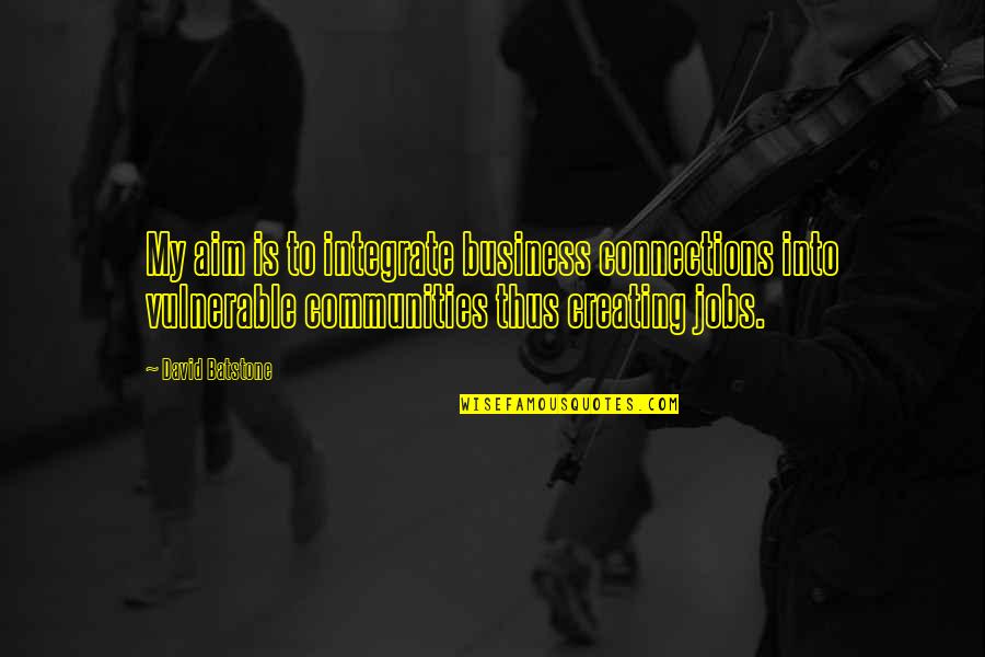 Yohance Maqubela Quotes By David Batstone: My aim is to integrate business connections into Yohance Maqubela Quotes By David Batstone: My aim is to integrate business connections into