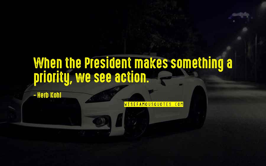 Yohance Maqubela Quotes By Herb Kohl: When the President makes something a priority, we