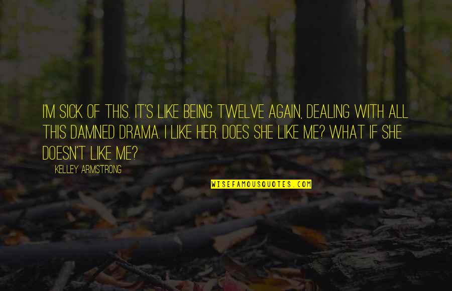 Yohanna Alonso Quotes By Kelley Armstrong: I'm sick of this. It's like being twelve Yohanna Alonso Quotes By Kelley Armstrong: I'm sick of this. It's like being twelve