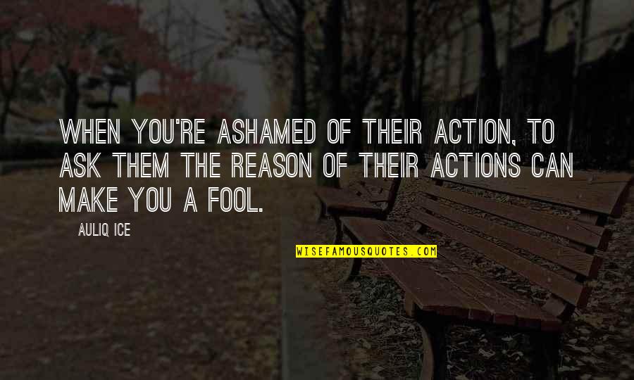Yohanna Idha Quotes By Auliq Ice: When you're ashamed of their action, to ask