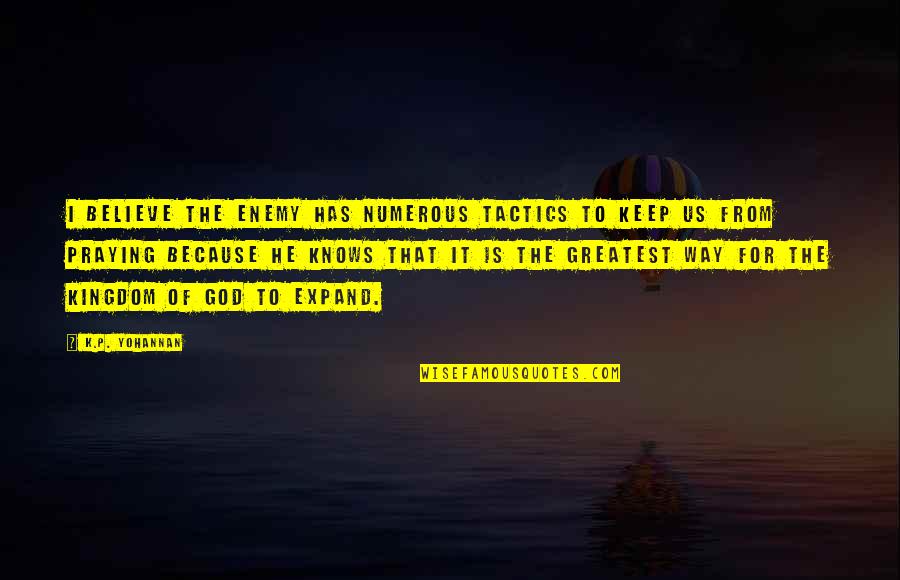 Yohannan Quotes By K.P. Yohannan: I believe the enemy has numerous tactics to Yohannan Quotes By K.P. Yohannan: I believe the enemy has numerous tactics to
