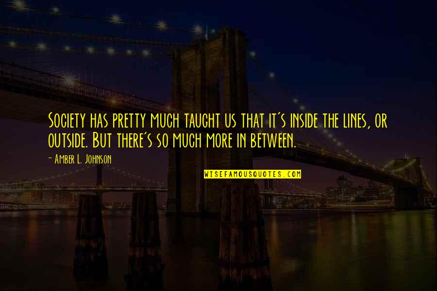 Yohannes Iv Quotes By Amber L. Johnson: Society has pretty much taught us that it's Yohannes Iv Quotes By Amber L. Johnson: Society has pretty much taught us that it's
