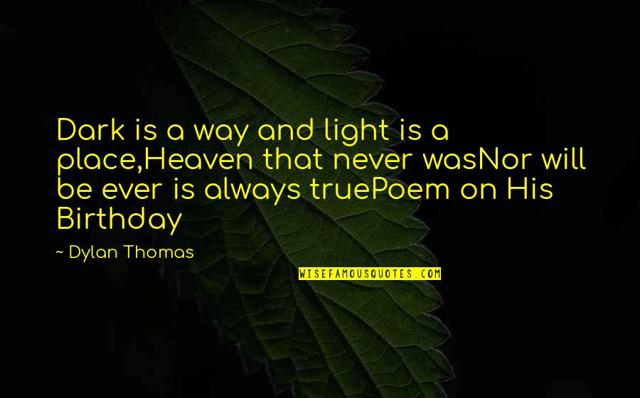 Yohannes Iv Quotes By Dylan Thomas: Dark is a way and light is a Yohannes Iv Quotes By Dylan Thomas: Dark is a way and light is a