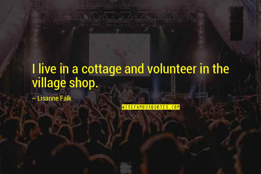Yohannes Iv Quotes By Lisanne Falk: I live in a cottage and volunteer in