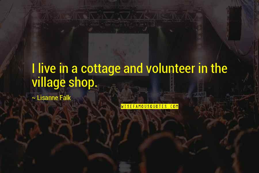 Yohannes Iv Quotes By Lisanne Falk: I live in a cottage and volunteer in Yohannes Iv Quotes By Lisanne Falk: I live in a cottage and volunteer in