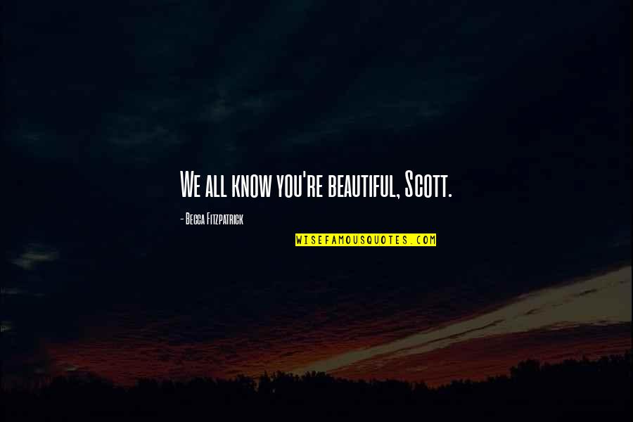 Yohannes Kifle Quotes By Becca Fitzpatrick: We all know you're beautiful, Scott. Yohannes Kifle Quotes By Becca Fitzpatrick: We all know you're beautiful, Scott.