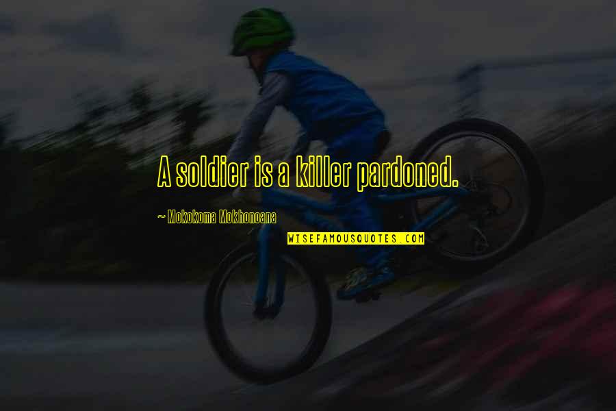 Yohimbine Quotes By Mokokoma Mokhonoana: A soldier is a killer pardoned. Yohimbine Quotes By Mokokoma Mokhonoana: A soldier is a killer pardoned.
