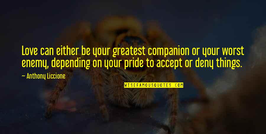 Yohji Quotes By Anthony Liccione: Love can either be your greatest companion or Yohji Quotes By Anthony Liccione: Love can either be your greatest companion or