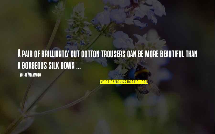 Yohji Quotes By Yohji Yamamoto: A pair of brilliantly cut cotton trousers can Yohji Quotes By Yohji Yamamoto: A pair of brilliantly cut cotton trousers can