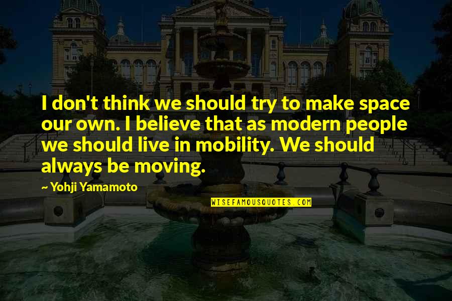 Yohji Quotes By Yohji Yamamoto: I don't think we should try to make Yohji Quotes By Yohji Yamamoto: I don't think we should try to make
