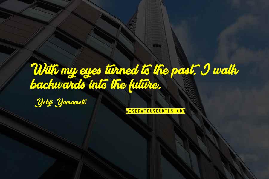 Yohji Yamamoto Quotes By Yohji Yamamoto: With my eyes turned to the past, I