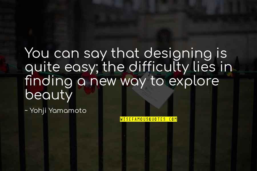 Yohji Yamamoto Quotes By Yohji Yamamoto: You can say that designing is quite easy;