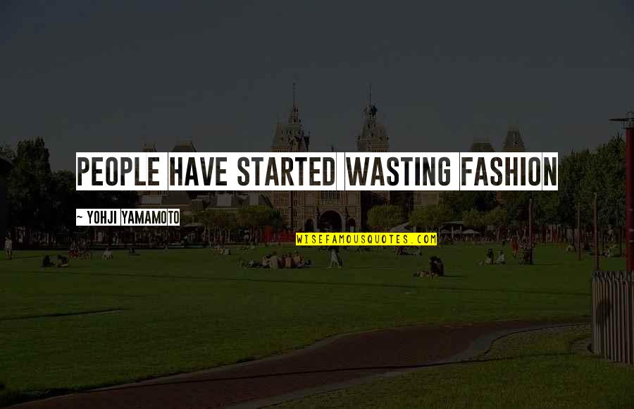 Yohji Yamamoto Quotes By Yohji Yamamoto: People have started wasting fashion