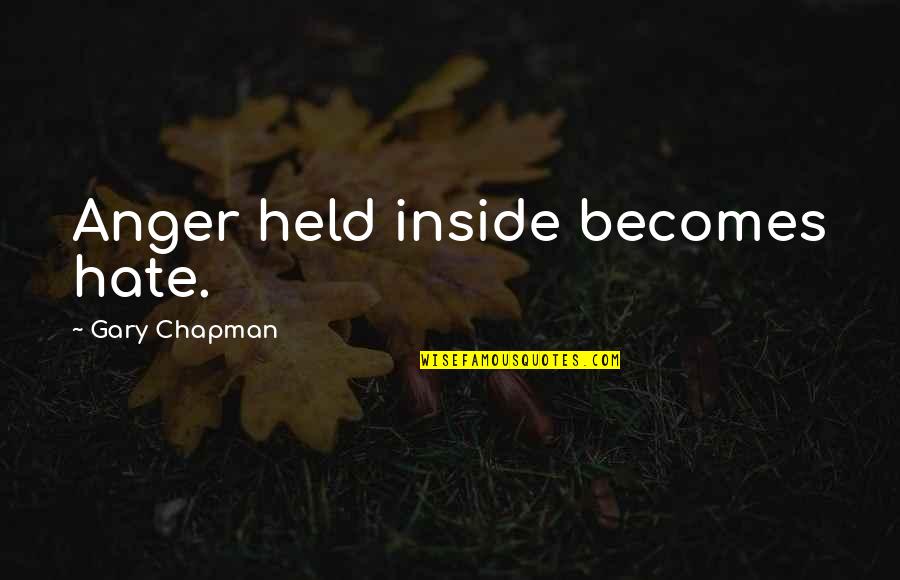 Yoh's Quotes By Gary Chapman: Anger held inside becomes hate. Yoh's Quotes By Gary Chapman: Anger held inside becomes hate.