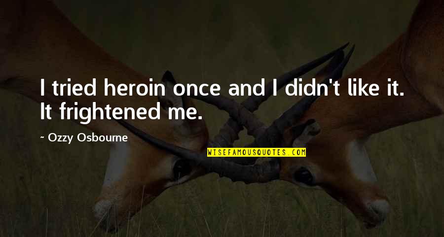 Yoh's Quotes By Ozzy Osbourne: I tried heroin once and I didn't like Yoh's Quotes By Ozzy Osbourne: I tried heroin once and I didn't like