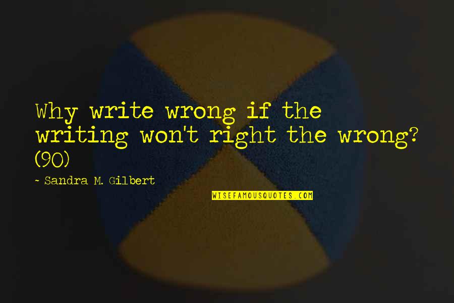 Yoichiro Okutani Quotes By Sandra M. Gilbert: Why write wrong if the writing won't right